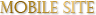 MOBILE SITE